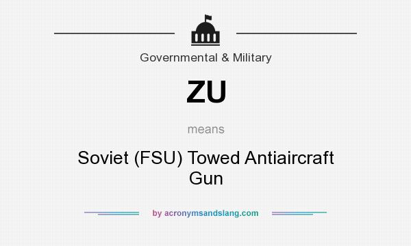 What does ZU mean? It stands for Soviet (FSU) Towed Antiaircraft Gun