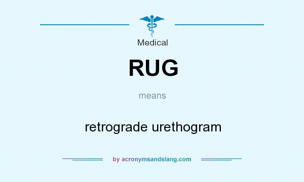 What does RUG mean? It stands for retrograde urethogram