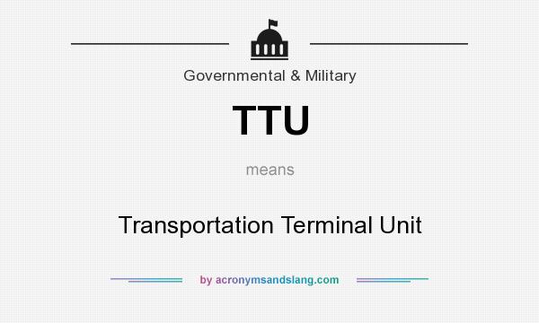 What does TTU mean? It stands for Transportation Terminal Unit