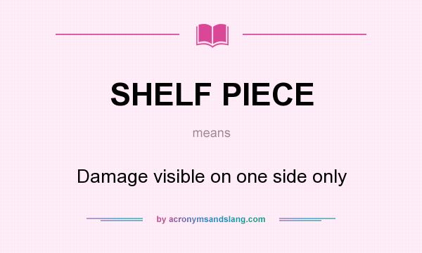 What does SHELF PIECE mean? It stands for Damage visible on one side only