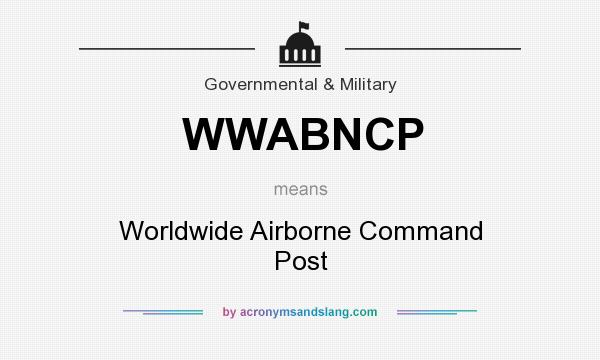 What does WWABNCP mean? It stands for Worldwide Airborne Command Post