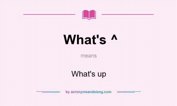 What does What`s ^ mean? It stands for What`s up
