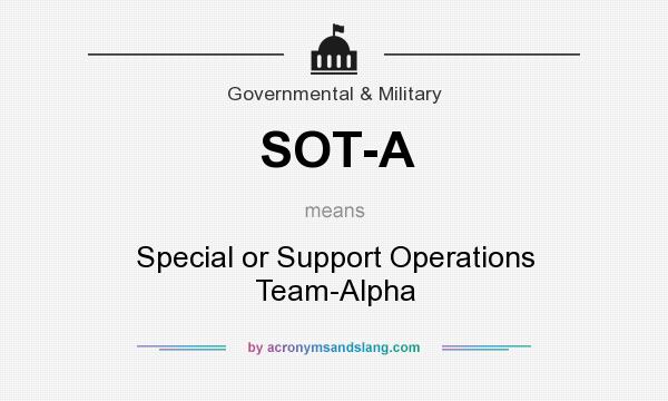 What does SOT-A mean? It stands for Special or Support Operations Team-Alpha