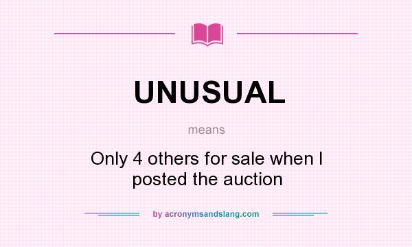 What does UNUSUAL mean? It stands for Only 4 others for sale when I posted the auction