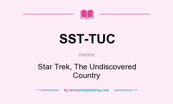 What does SST-TUC mean? It stands for Star Trek, The Undiscovered Country