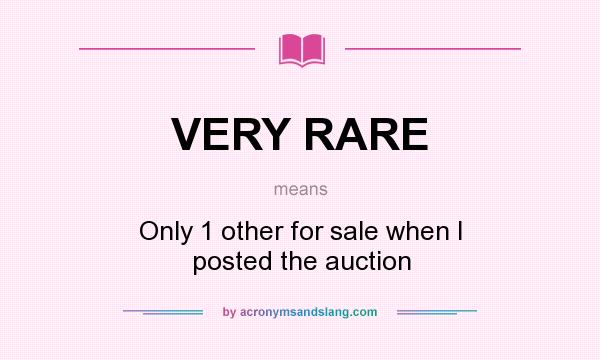 What does VERY RARE mean? It stands for Only 1 other for sale when I posted the auction