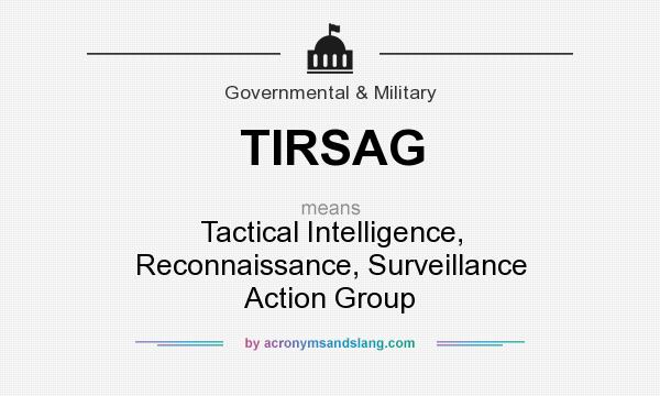 What does TIRSAG mean? It stands for Tactical Intelligence, Reconnaissance, Surveillance Action Group