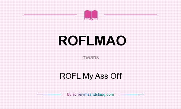 What does ROFLMAO mean? It stands for ROFL My Ass Off