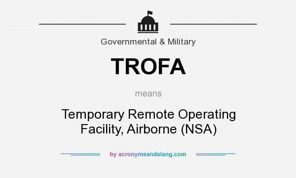 What does TROFA mean? It stands for Temporary Remote Operating Facility, Airborne (NSA)