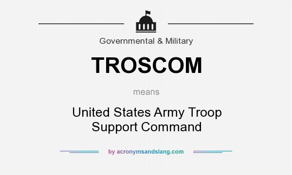 What does TROSCOM mean? It stands for United States Army Troop Support Command