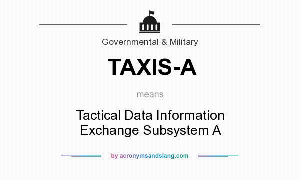 What does TAXIS-A mean? It stands for Tactical Data Information Exchange Subsystem A