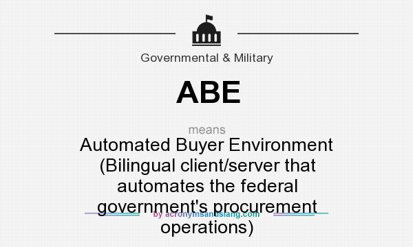 What does ABE mean? It stands for Automated Buyer Environment (Bilingual client/server that automates the federal government`s procurement operations)