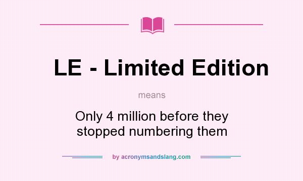 What does LE - Limited Edition mean? It stands for Only 4 million before they stopped numbering them