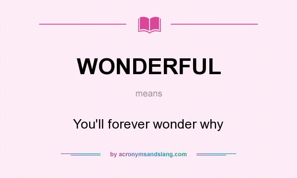 What does WONDERFUL mean? It stands for You`ll forever wonder why