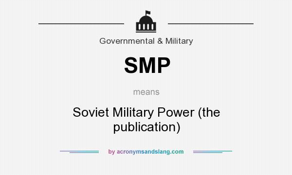 What does SMP mean? It stands for Soviet Military Power (the publication)