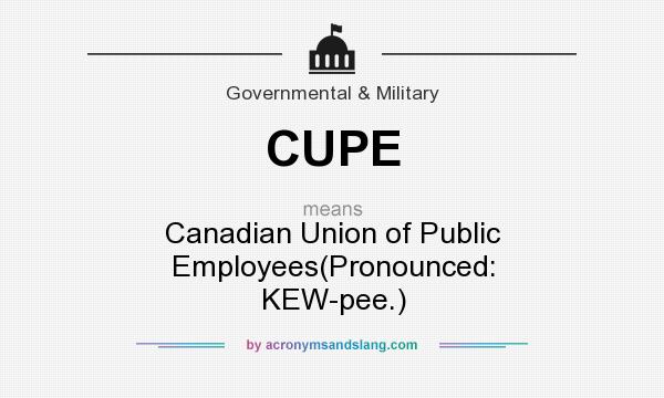 What does CUPE mean? It stands for Canadian Union of Public Employees(Pronounced: KEW-pee.)