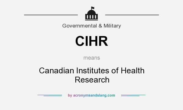 What does CIHR mean? It stands for Canadian Institutes of Health Research