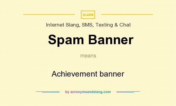 What does Spam Banner mean? It stands for Achievement banner