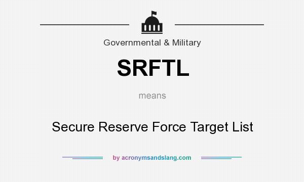 What does SRFTL mean? It stands for Secure Reserve Force Target List