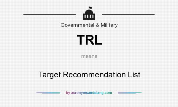 What does TRL mean? It stands for Target Recommendation List