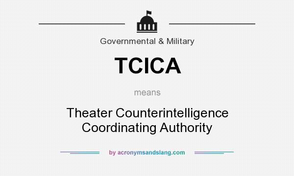 What does TCICA mean? It stands for Theater Counterintelligence Coordinating Authority