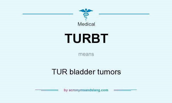 What does TURBT mean? It stands for TUR bladder tumors
