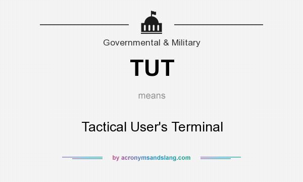 What does TUT mean? It stands for Tactical User`s Terminal