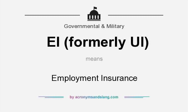 What does EI (formerly UI) mean? It stands for Employment Insurance