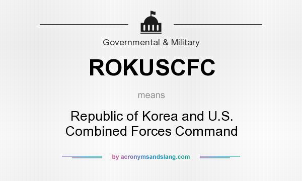 What does ROKUSCFC mean? It stands for Republic of Korea and U.S. Combined Forces Command