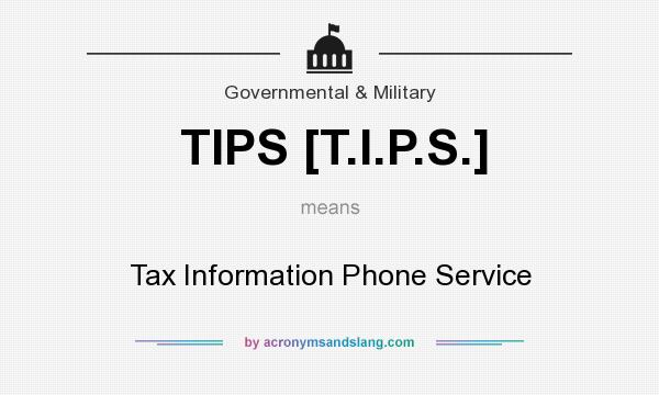 What does TIPS [T.I.P.S.] mean? It stands for Tax Information Phone Service