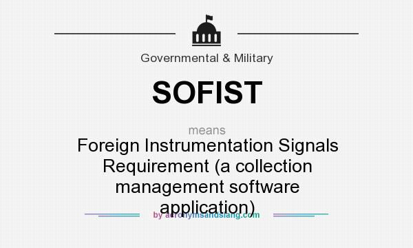 What does SOFIST mean? It stands for Foreign Instrumentation Signals Requirement (a collection management software application)