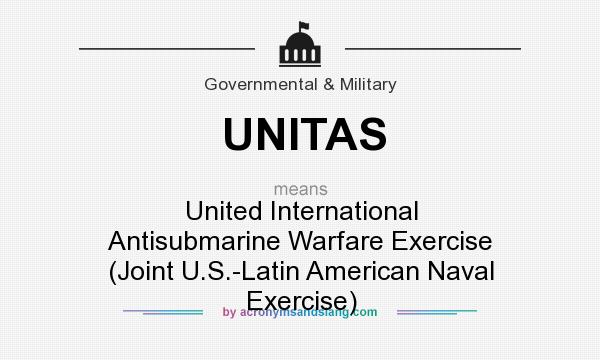 What does UNITAS mean? It stands for United International Antisubmarine Warfare Exercise (Joint U.S.-Latin American Naval Exercise)