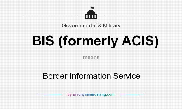 What does BIS (formerly ACIS) mean? It stands for Border Information Service