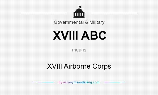 What does XVIII ABC mean? It stands for XVIII Airborne Corps