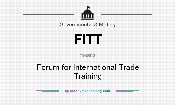 What does FITT mean? It stands for Forum for International Trade Training