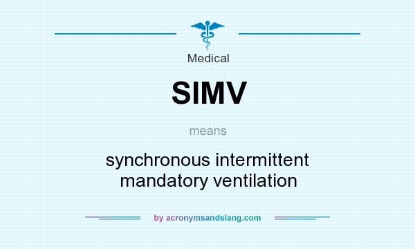 What does SIMV mean? It stands for synchronous intermittent mandatory ventilation