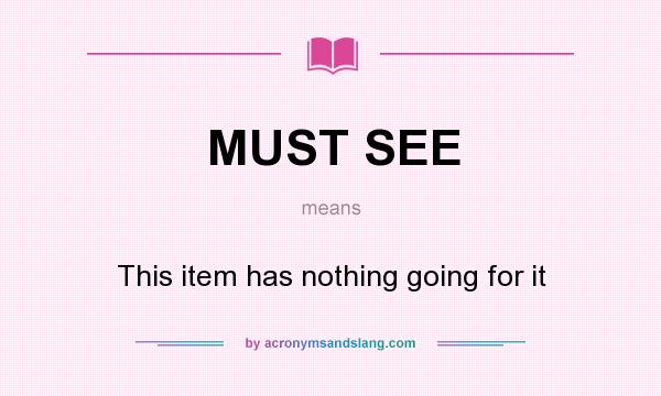What does MUST SEE mean? It stands for This item has nothing going for it