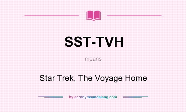 What does SST-TVH mean? It stands for Star Trek, The Voyage Home