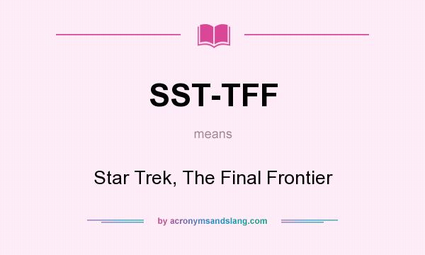 What does SST-TFF mean? It stands for Star Trek, The Final Frontier