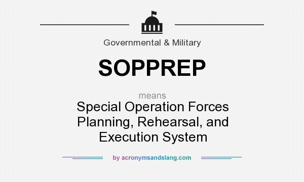 What does SOPPREP mean? It stands for Special Operation Forces Planning, Rehearsal, and Execution System