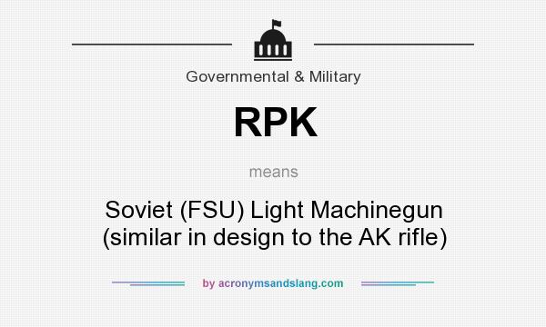 What does RPK mean? It stands for Soviet (FSU) Light Machinegun (similar in design to the AK rifle)