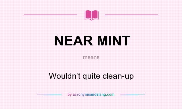 What does NEAR MINT mean? It stands for Wouldn`t quite clean-up