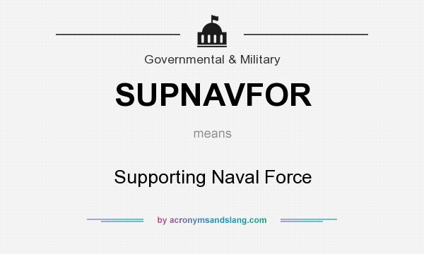 What does SUPNAVFOR mean? It stands for Supporting Naval Force