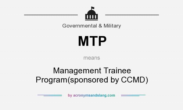 What does MTP mean? It stands for Management Trainee Program(sponsored by CCMD)
