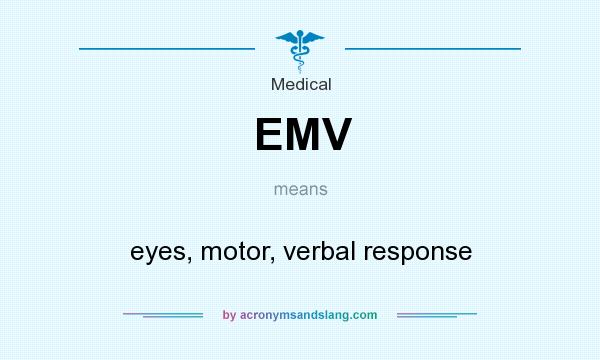What does EMV mean? It stands for eyes, motor, verbal response