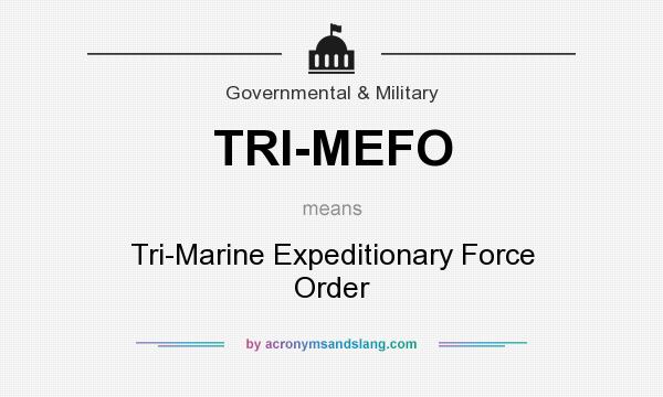 What does TRI-MEFO mean? It stands for Tri-Marine Expeditionary Force Order