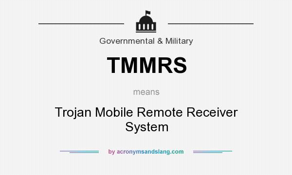 What does TMMRS mean? It stands for Trojan Mobile Remote Receiver System
