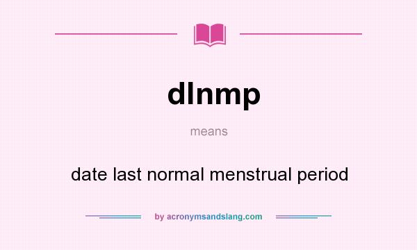What does dlnmp mean? It stands for date last normal menstrual period