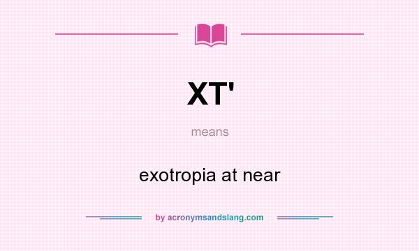 What does XT` mean? It stands for exotropia at near
