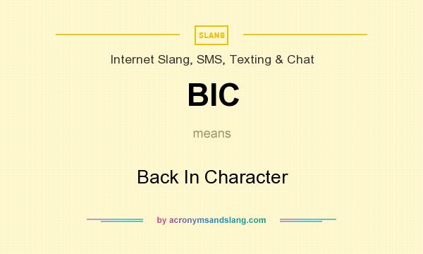 What does BIC mean? It stands for Back In Character